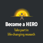 Become a HERO. Take part in life-changing research.